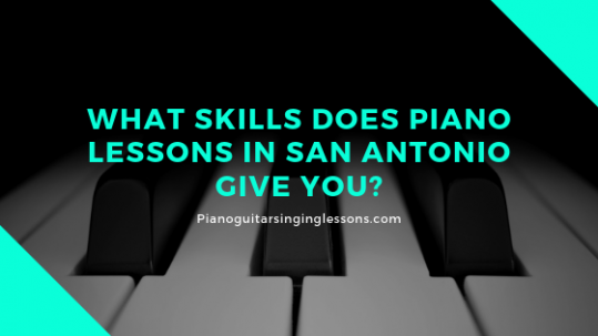 What Skills Does Piano Lessons in San Antonio Give You?